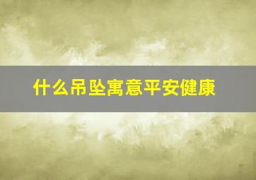 什么吊坠寓意平安健康