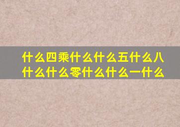 什么四乘什么什么五什么八什么什么零什么什么一什么