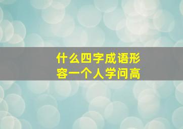 什么四字成语形容一个人学问高