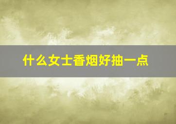 什么女士香烟好抽一点