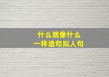 什么就像什么一样造句拟人句