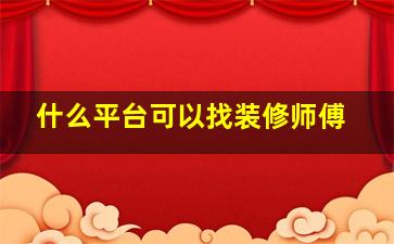 什么平台可以找装修师傅