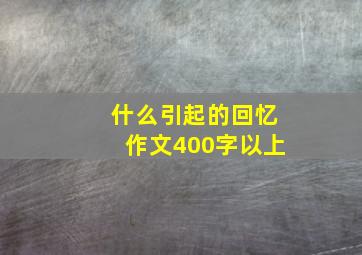 什么引起的回忆作文400字以上