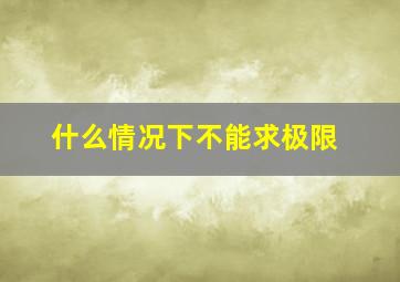 什么情况下不能求极限