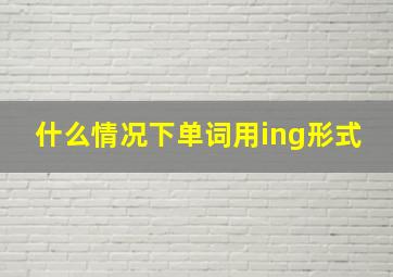 什么情况下单词用ing形式