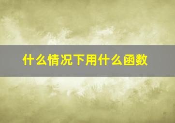 什么情况下用什么函数