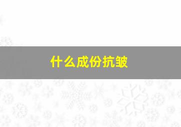 什么成份抗皱