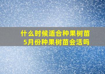 什么时候适合种果树苗5月份种果树苗会活吗