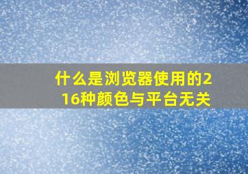 什么是浏览器使用的216种颜色与平台无关