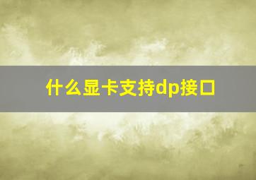 什么显卡支持dp接口