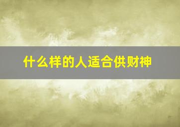 什么样的人适合供财神