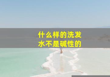 什么样的洗发水不是碱性的