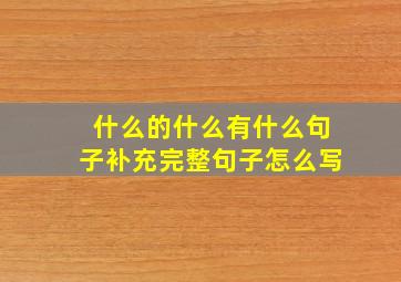 什么的什么有什么句子补充完整句子怎么写