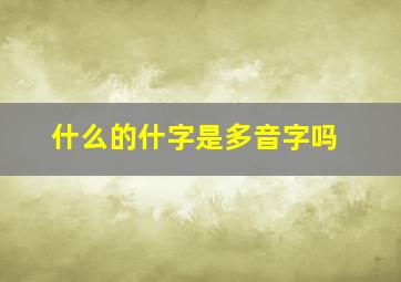 什么的什字是多音字吗