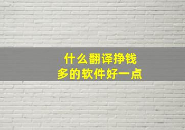 什么翻译挣钱多的软件好一点