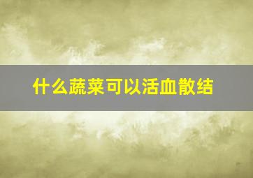 什么蔬菜可以活血散结