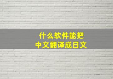 什么软件能把中文翻译成日文