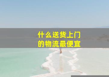 什么送货上门的物流最便宜