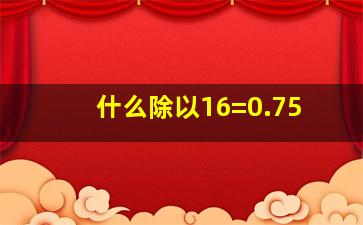 什么除以16=0.75