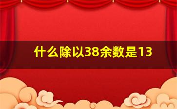 什么除以38余数是13