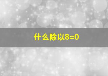 什么除以8=0