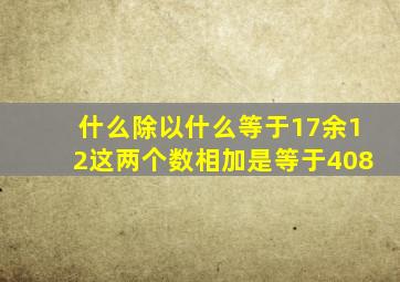 什么除以什么等于17余12这两个数相加是等于408