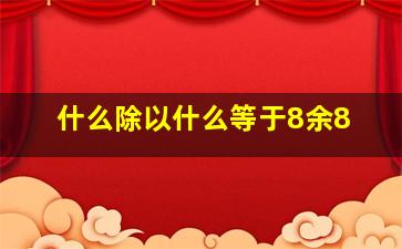 什么除以什么等于8余8