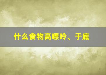 什么食物高嘌呤、于底