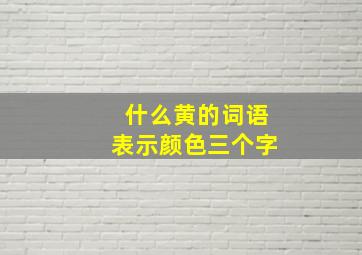 什么黄的词语表示颜色三个字