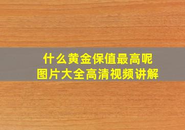 什么黄金保值最高呢图片大全高清视频讲解