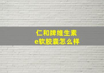 仁和牌维生素e软胶囊怎么样