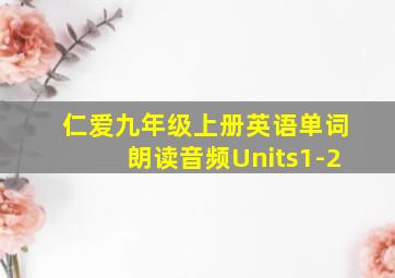 仁爱九年级上册英语单词朗读音频Units1-2