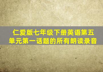 仁爱版七年级下册英语第五单元第一话题的所有朗读录音