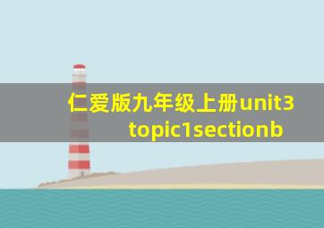 仁爱版九年级上册unit3topic1sectionb