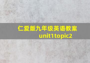 仁爱版九年级英语教案unit1topic2