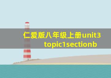 仁爱版八年级上册unit3topic1sectionb