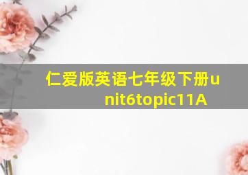 仁爱版英语七年级下册unit6topic11A