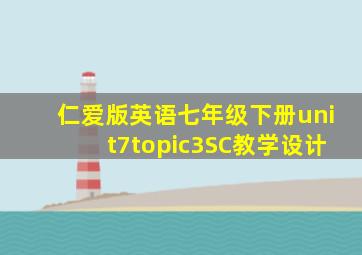 仁爱版英语七年级下册unit7topic3SC教学设计