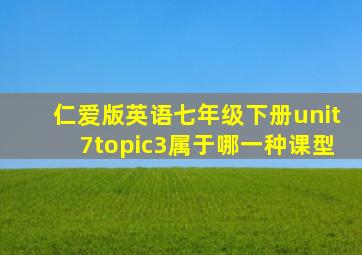 仁爱版英语七年级下册unit7topic3属于哪一种课型