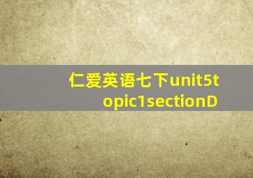 仁爱英语七下unit5topic1sectionD