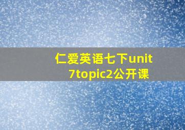 仁爱英语七下unit7topic2公开课