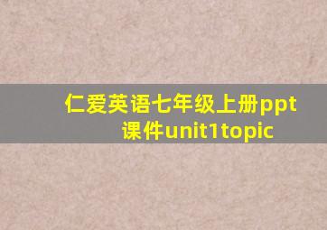 仁爱英语七年级上册ppt课件unit1topic