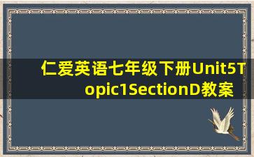 仁爱英语七年级下册Unit5Topic1SectionD教案