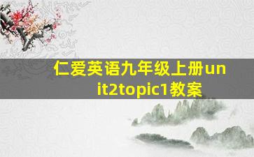 仁爱英语九年级上册unit2topic1教案