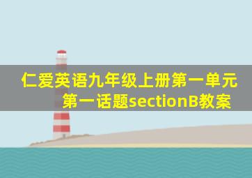 仁爱英语九年级上册第一单元第一话题sectionB教案