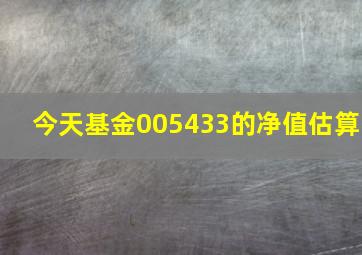 今天基金005433的净值估算