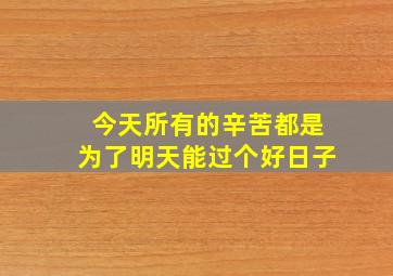 今天所有的辛苦都是为了明天能过个好日子