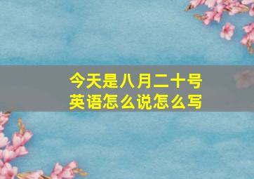 今天是八月二十号英语怎么说怎么写