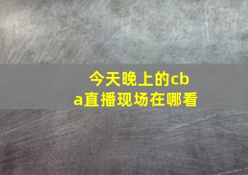 今天晚上的cba直播现场在哪看