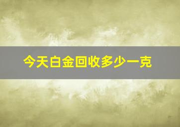 今天白金回收多少一克